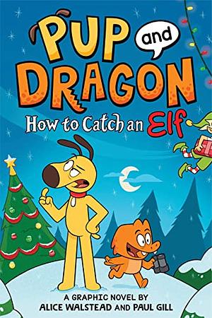 Pup and Dragon: How to Catch an Elf by Paul Gill, Alice Walstead