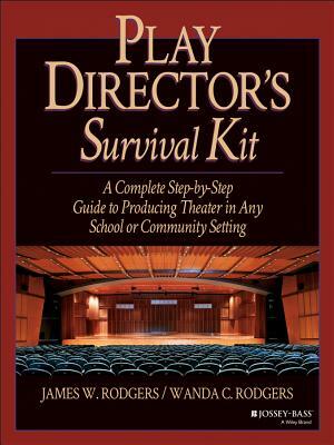 Play Director's Survival Kit: A Complete Step-By-Step Guide to Producing Theater in Any School or Community Setting by James W. Rodgers, Wanda C. Rodgers