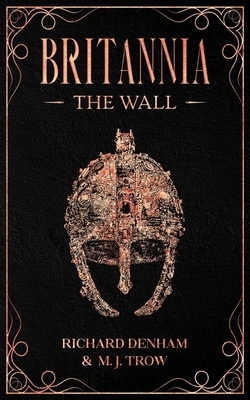 Britannia: The Wall by Richard Denham, M.J. Trow