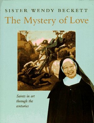 The Mystery of Love: Saints in Art Through the Centuries by Wendy Beckett