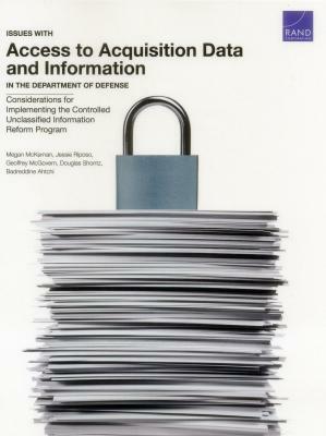 Issues with Access to Acquisition Data and Information in the Department of Defense: Considerations for Implementing the Controlled Unclassified Infor by Megan McKernan, Geoffrey McGovern, Jessie Riposo