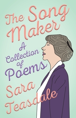 The Song Maker - A Collection of Poems by Sara Teasdale