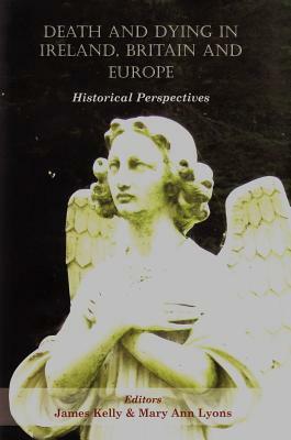 Death and Dying in Ireland, Britain, and Europe: Historical Perspectives by 