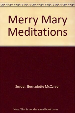 Merry Mary Meditations by Bernadette McCarver Snyder