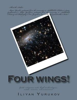 Four wings!: Gold, religious cult, high technologies, estate, science, consciousness. by Fira J. Zavyalova, Nellya A. Yurukov, Iliyan P. Yurukov