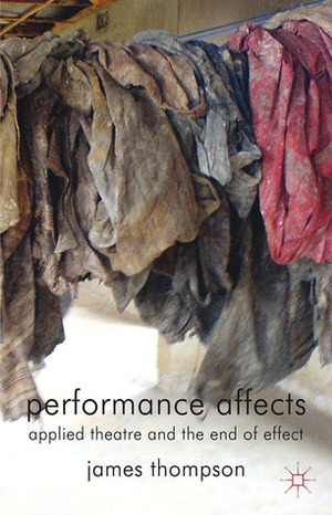 Performance Affects: Applied Theatre and the End of Effect by James Thompson