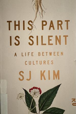 This Part Is Silent: A Life Between Cultures by Sj Kim