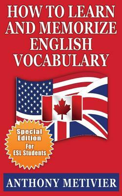 How to Learn and Memorize English Vocabulary: ... Using a Memory Palace Specifically Designed for the English Language (Special Edition for ESL Studen by Anthony Metivier