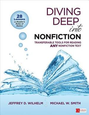 Diving Deep Into Nonfiction, Grades 6-12: Transferable Tools for Reading Any Nonfiction Text by Jeffrey D. Wilhelm, Michael W. Smith