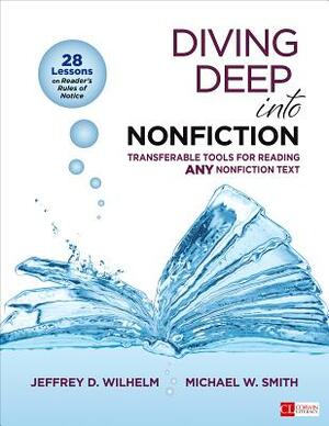 Diving Deep Into Nonfiction, Grades 6-12: Transferable Tools for Reading Any Nonfiction Text by Michael W. Smith, Jeffrey D. Wilhelm