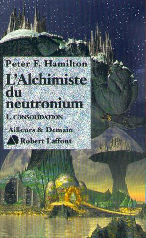 L'Alchimiste du neutronium I - Consolidation by Peter F. Hamilton, Jean-Daniel Brèque, Pierre K. Rey