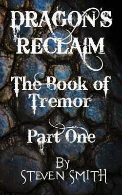 Dragon's Reclaim - The Book of Tremor: Part One by Steven Smith