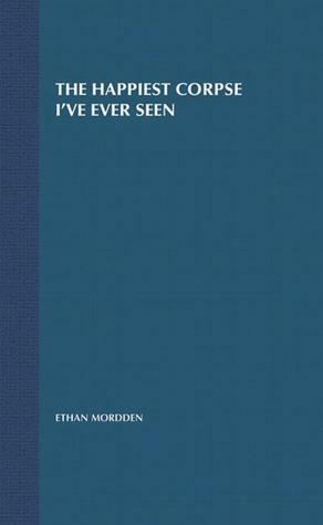 The Happiest Corpse I've Ever Seen: The Last Twenty-Five Years of the Broadway Musical by Ethan Mordden