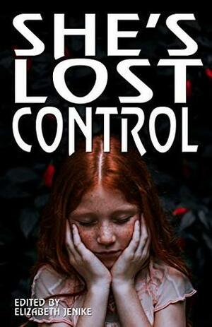 She's Lost Control by Jessica McHugh, Elizabeth Jenike, K.T. Jayne, Lucy A. Snyder, J.A.W. McCarthy, Cynthia Pelayo, Stephanie M. Wytovich