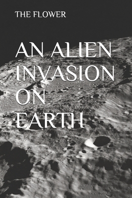 An Alien Invasion on Earth by D. Mae Ward, The Flower