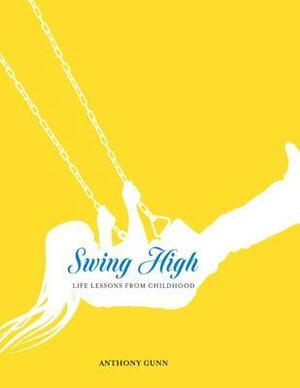 Swing High: Life Lessons from Childhood by Anthony Gunn