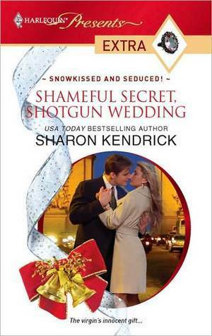 Shameful Secret, Shotgun Wedding by Sharon Kendrick