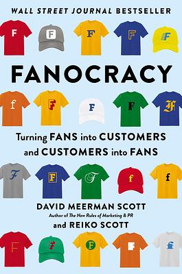 Fanocracy: Turning Fans Into Customers and Customers Into Fans by David Meerman Scott, Reiko Scott