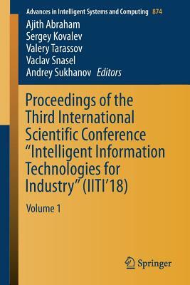 Proceedings of the Third International Scientific Conference "intelligent Information Technologies for Industry" (Iiti'18): Volume 1 by 