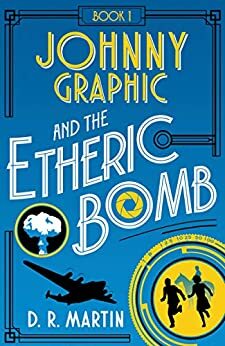 Johnny Graphic and the Etheric Bomb by D.R. Martin