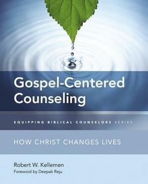 Gospel-Centered Counseling: How Christ Changes Lives (Equipping Biblical Counselors) by Robert W. Kellemen, Deepak Reju