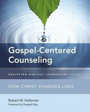 Gospel-Centered Counseling: How Christ Changes Lives (Equipping Biblical Counselors) by Deepak Reju, Robert W. Kellemen