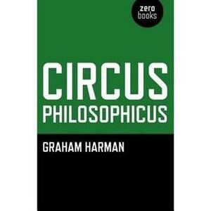 Circus Philosophicus by Graham Harman