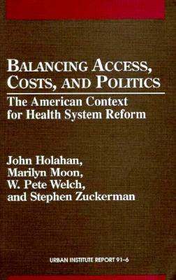 Balancing Access, Costs, and Politics: The American Context for Health System Reform, Urban Institute Report 91-6 by John Holahan