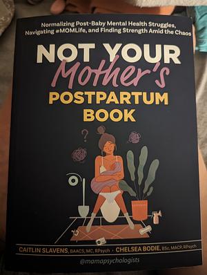 Not Your Mother's Postpartum Book: Normalizing Post-Baby Mental Health Struggles, Navigating #Momlife, and Finding Strength Amid the Chaos by Caitlin Slavens, Chelsea Bodie