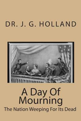 A Day Of Mourning: The Nation Weeping For Its Dead by Josiah Gilbert Holland