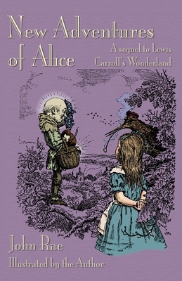 New Adventures of Alice: A Sequel to Lewis Carroll's Wonderland by John Rae