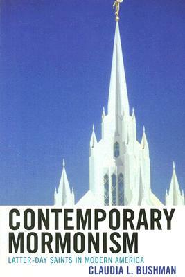 Contemporary Mormonism: Latter-Day Saints in Modern America by Claudia L. Bushman