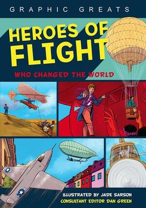 Heroes of Flight: Who Changed the World by Dan Green, Jade Sarson