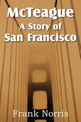 McTeague: A Story of San Francisco by Frank Norris