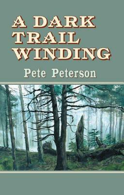 A Dark Trail Winding by Pete Peterson