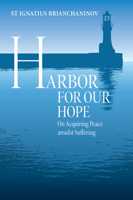 Harbor for Our Hope: On Acquiring Peace Amidst Suffering by Ignatius Brianchaninov
