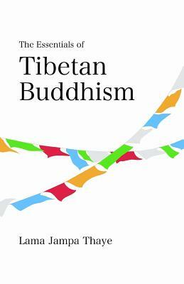 The Essentials of Tibetan Buddhism by Jampa Thaye