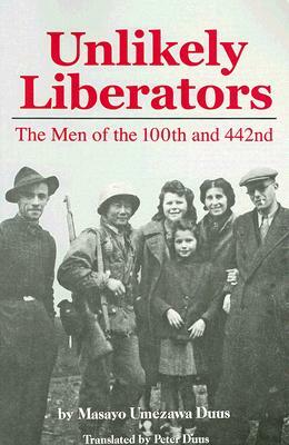 Unlikely Liberators: The Men of the 100th and 442nd by Masayo Umezawa Duus