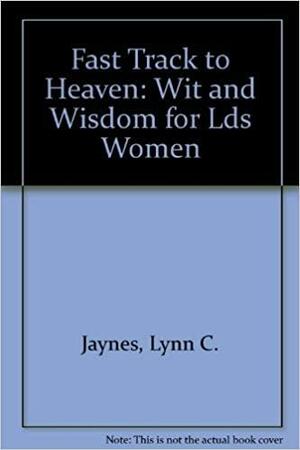 Fast Track to Heaven: Wit and Wisdom for Lds Women by Lynn C. Jaynes