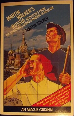 Martin Walker's Russia: Dispatches from The Guardian's Correspondent in Moscow by Martin Walker