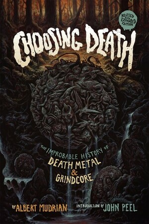 Choosing Death: The Improbable History of Death Metal and Grindcore by Albert Mudrian