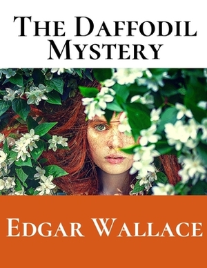 The Daffodil Mystery: A First Unabridged Edition (Annotated) By Edgar Wallace. by Edgar Wallace