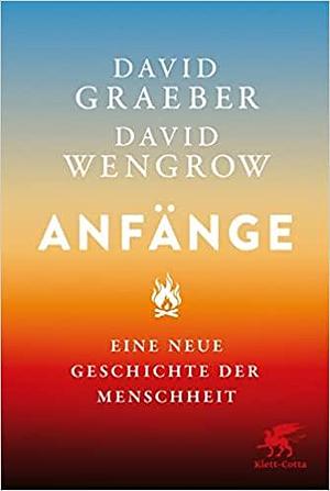 Anfänge : Eine neue Geschichte der Menschheit by David Graeber, David Wengrow