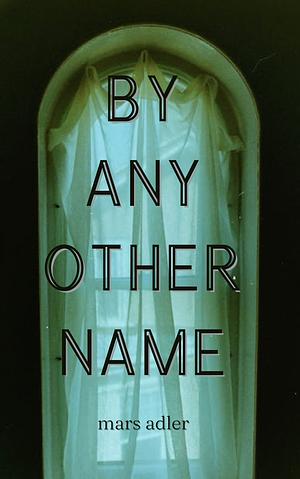 By Any Other Name by mars adler