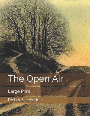 The Open Air: Large Print by Richard Jefferies