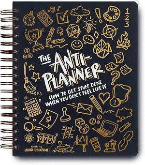 The Anti-Planner: How to Get Stuff Done When You Don't Feel Like It by Dani Donovan, Dani Donovan