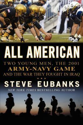 All American: Two Young Men, the 2001 Army-Navy Game and the War They Fought in Iraq by Steve Eubanks