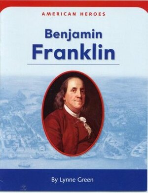 Benjamin Franklin (American Heroes) by Lynne Green