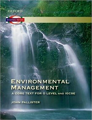 Environmental Management: A Core Text for O Level and IGCSE by John Pallister
