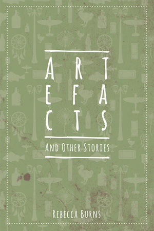 Artefacts and Other Stories by Rebecca Burns